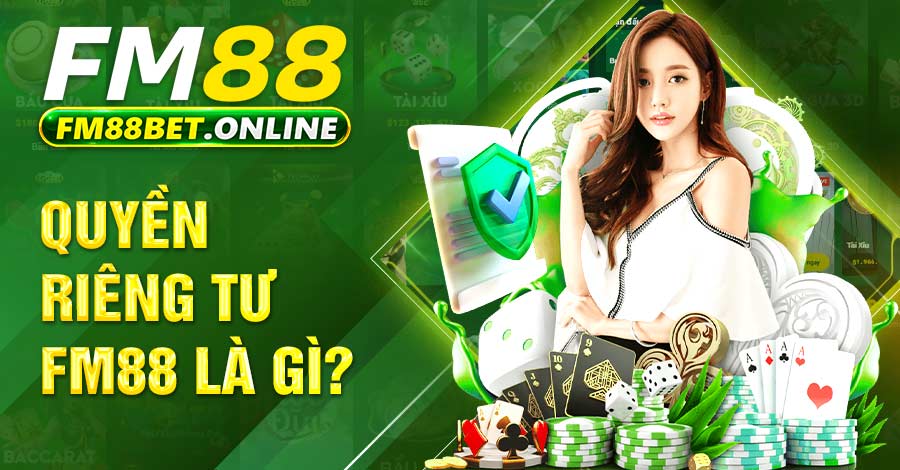 Quyền Riêng Tư - An Tâm Giải Trí Kiếm Thưởng Tại FM88 Quyền Riêng Tư - An Tâm Giải Trí Kiếm Thưởng Tại FM88