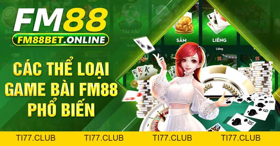 Game bài FM88 trải nghiệm đa dạng và bí quyết chơi hiệu quả